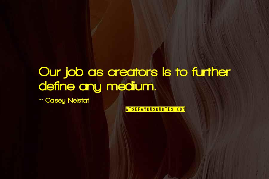 Corruption Of American Dream Quotes By Casey Neistat: Our job as creators is to further define