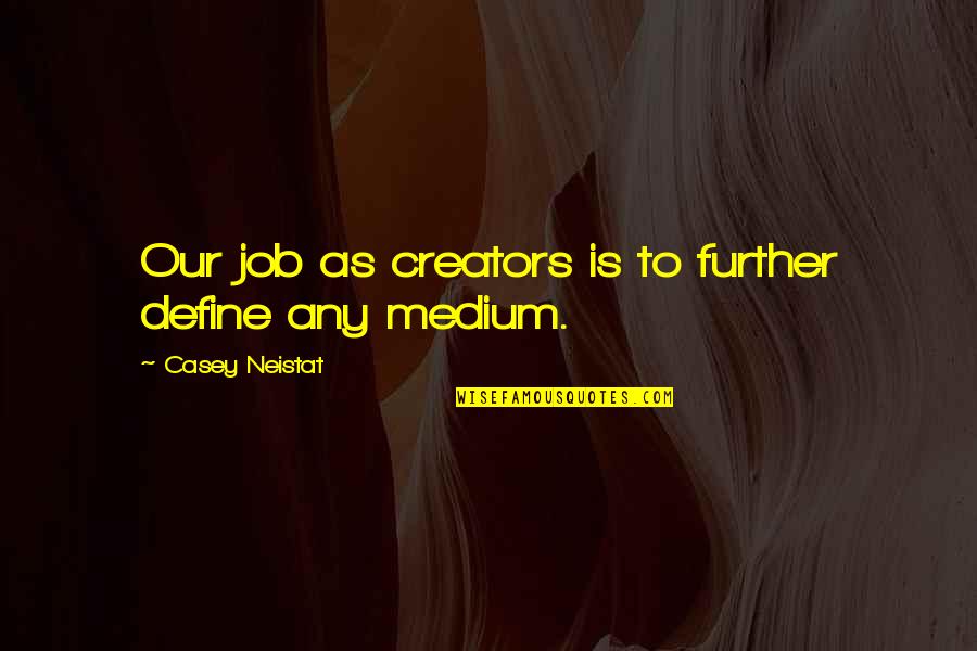 Corruption Of American Dream Quotes By Casey Neistat: Our job as creators is to further define Corruption Of American Dream Quotes By Casey Neistat: Our job as creators is to further define