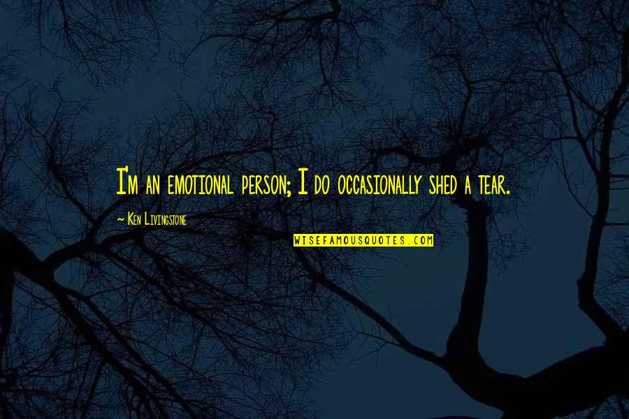 Corruption Of American Dream Quotes By Ken Livingstone: I'm an emotional person; I do occasionally shed