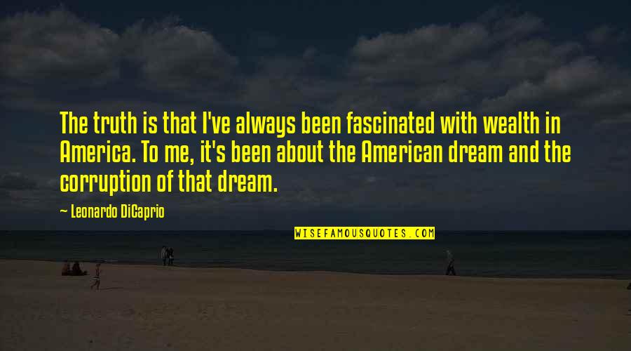 Corruption Of American Dream Quotes By Leonardo DiCaprio: The truth is that I've always been fascinated