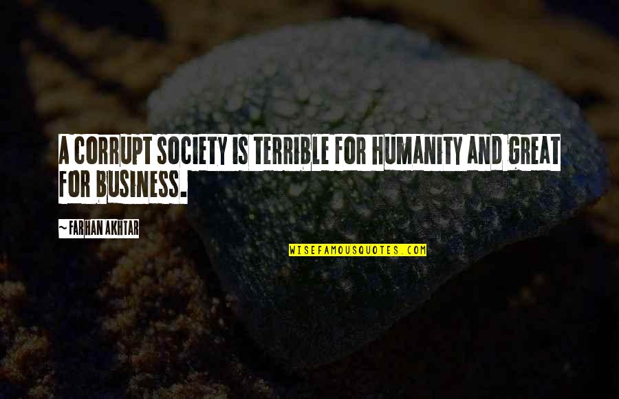 Corruption Of Humanity Quotes By Farhan Akhtar: A corrupt society is terrible for humanity and