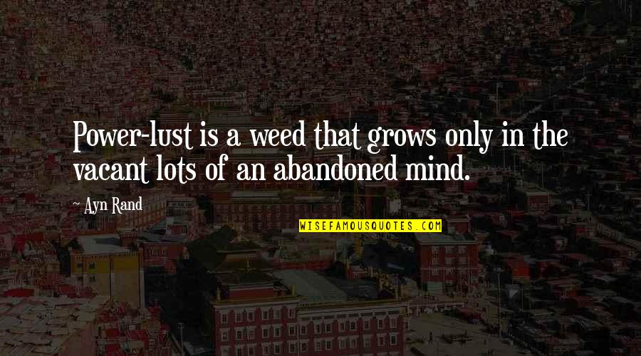 Corruption Of Power Quotes By Ayn Rand: Power-lust is a weed that grows only in