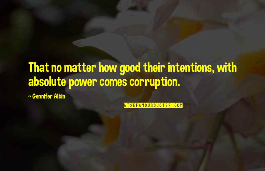 Corruption Of Power Quotes By Gennifer Albin: That no matter how good their intentions, with