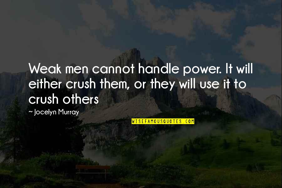 Corruption Of Power Quotes By Jocelyn Murray: Weak men cannot handle power. It will either