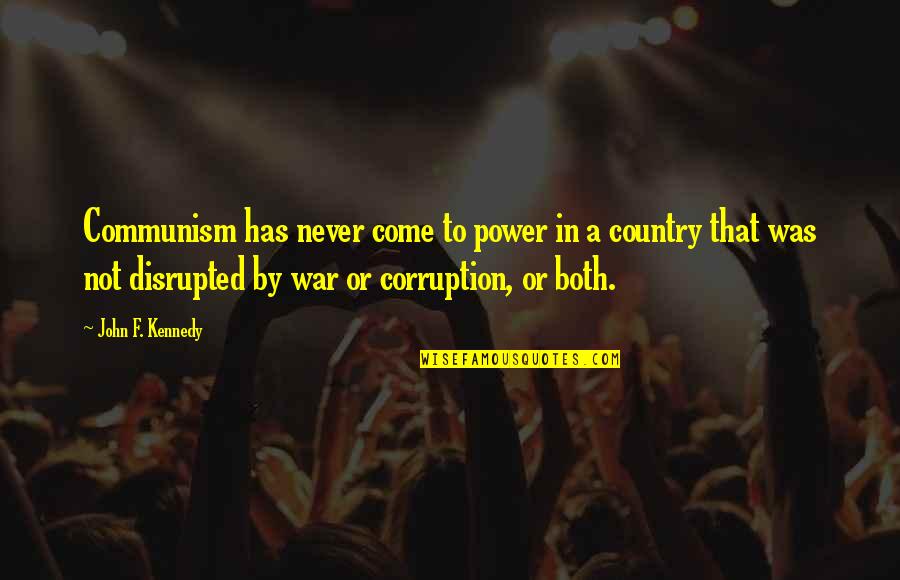 Corruption Of Power Quotes By John F. Kennedy: Communism has never come to power in a