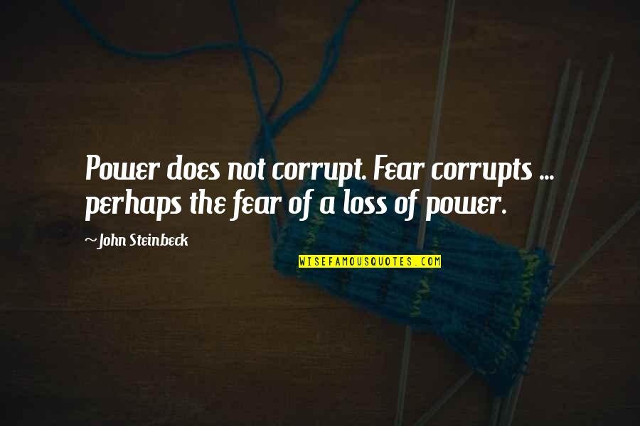 Corruption Of Power Quotes By John Steinbeck: Power does not corrupt. Fear corrupts ... perhaps