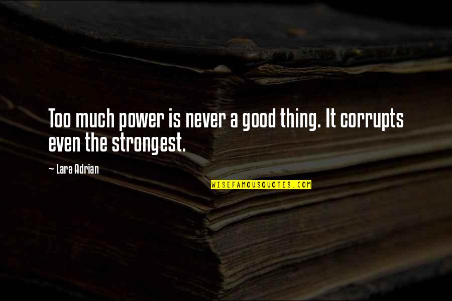 Corruption Of Power Quotes By Lara Adrian: Too much power is never a good thing.