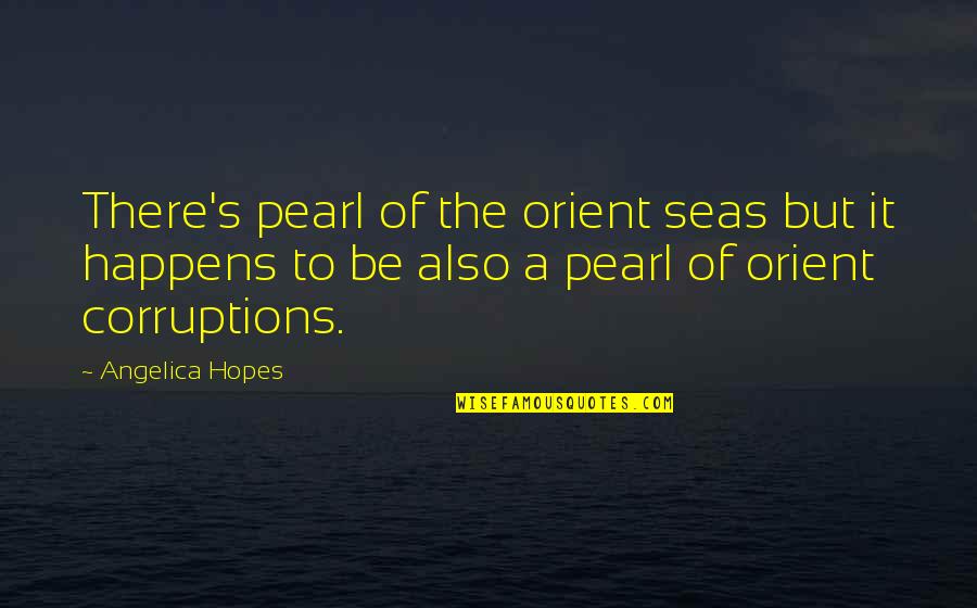 Corruption's Quotes By Angelica Hopes: There's pearl of the orient seas but it Corruption's Quotes By Angelica Hopes: There's pearl of the orient seas but it
