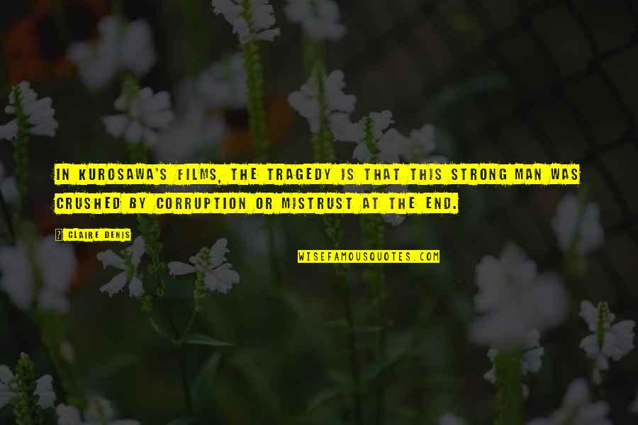 Corruption's Quotes By Claire Denis: In Kurosawa's films, the tragedy is that this Corruption's Quotes By Claire Denis: In Kurosawa's films, the tragedy is that this