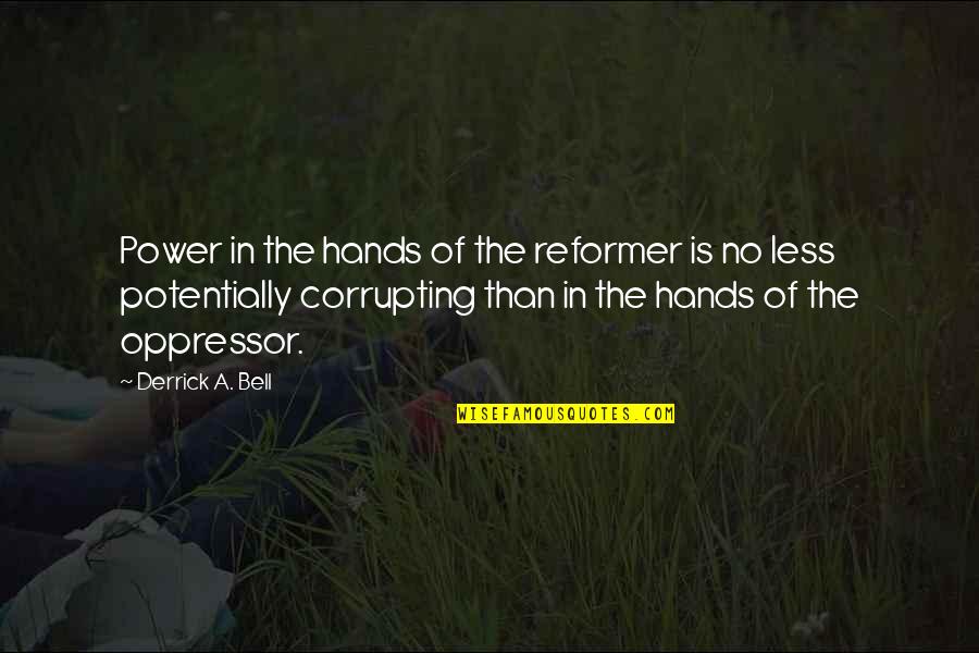 Corruption's Quotes By Derrick A. Bell: Power in the hands of the reformer is Corruption's Quotes By Derrick A. Bell: Power in the hands of the reformer is