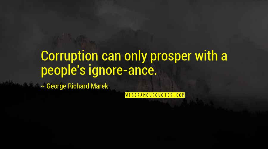 Corruption's Quotes By George Richard Marek: Corruption can only prosper with a people's ignore-ance. Corruption's Quotes By George Richard Marek: Corruption can only prosper with a people's ignore-ance.