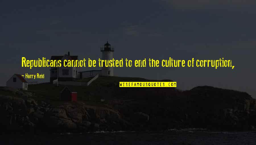 Corruption's Quotes By Harry Reid: Republicans cannot be trusted to end the culture