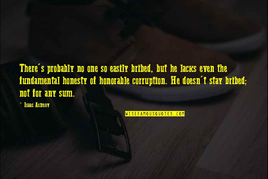 Corruption's Quotes By Isaac Asimov: There's probably no one so easily bribed, but Corruption's Quotes By Isaac Asimov: There's probably no one so easily bribed, but