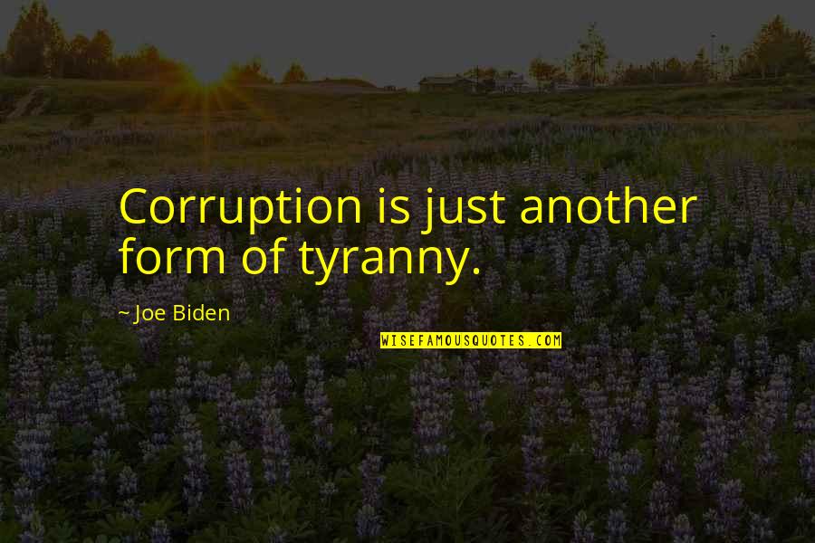 Corruption's Quotes By Joe Biden: Corruption is just another form of tyranny. Corruption's Quotes By Joe Biden: Corruption is just another form of tyranny.