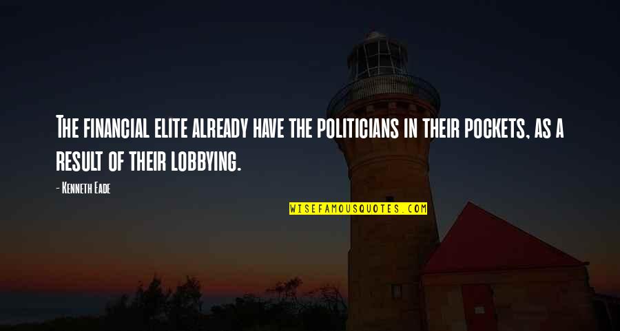 Corruption's Quotes By Kenneth Eade: The financial elite already have the politicians in Corruption's Quotes By Kenneth Eade: The financial elite already have the politicians in