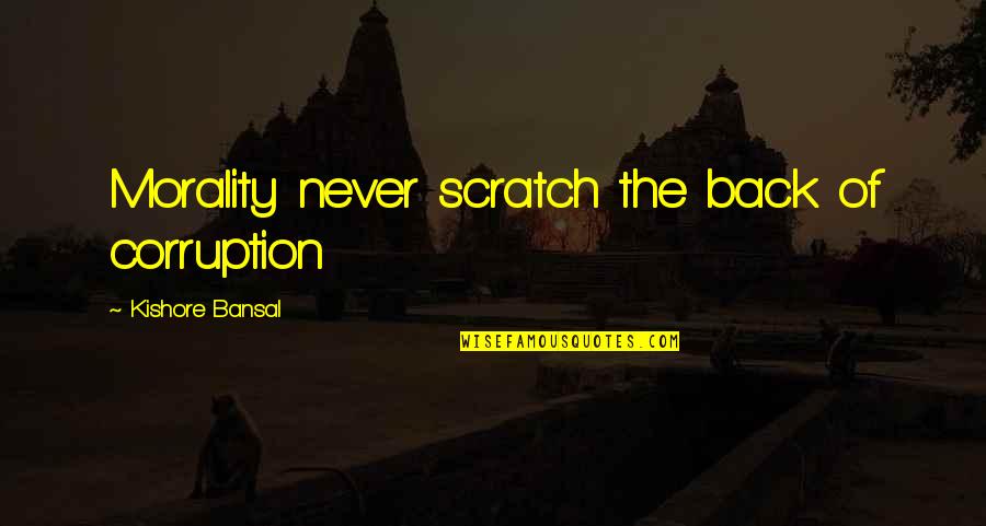 Corruption's Quotes By Kishore Bansal: Morality never scratch the back of corruption Corruption's Quotes By Kishore Bansal: Morality never scratch the back of corruption