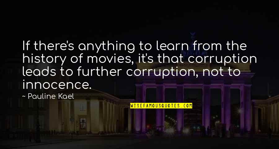 Corruption's Quotes By Pauline Kael: If there's anything to learn from the history Corruption's Quotes By Pauline Kael: If there's anything to learn from the history