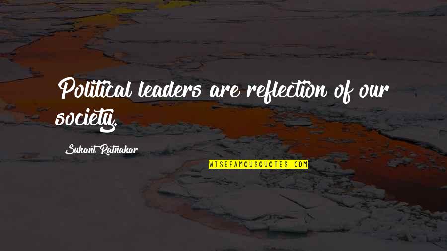 Corruption's Quotes By Sukant Ratnakar: Political leaders are reflection of our society. Corruption's Quotes By Sukant Ratnakar: Political leaders are reflection of our society.