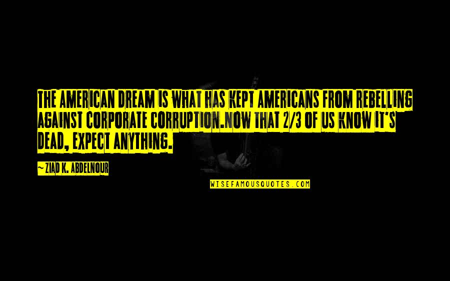 Corruption's Quotes By Ziad K. Abdelnour: The American dream is what has kept Americans Corruption's Quotes By Ziad K. Abdelnour: The American dream is what has kept Americans