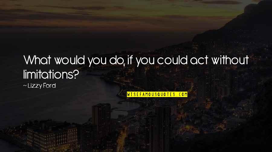 Corruptive Mind Quotes By Lizzy Ford: What would you do, if you could act