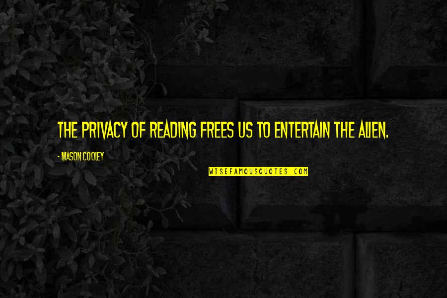 Corruptors City Quotes By Mason Cooley: The privacy of reading frees us to entertain