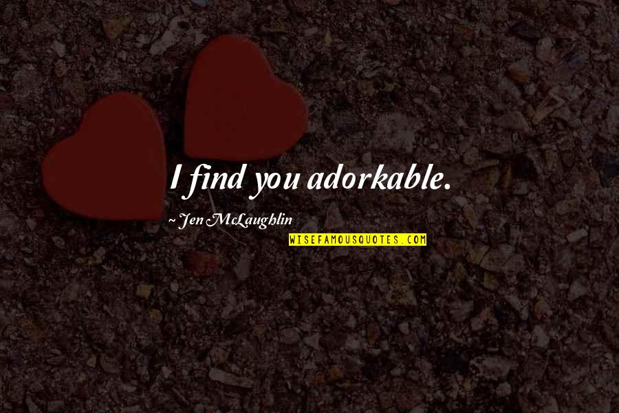 Corruptors Quotes By Jen McLaughlin: I find you adorkable.