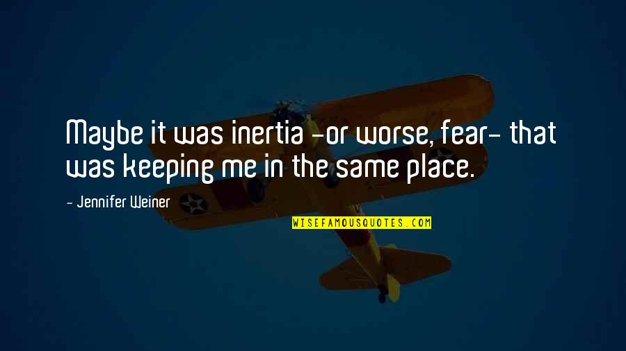 Corruptors Quotes By Jennifer Weiner: Maybe it was inertia -or worse, fear- that
