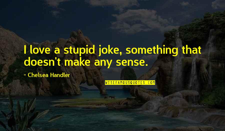 Corruptos Significado Quotes By Chelsea Handler: I love a stupid joke, something that doesn't Corruptos Significado Quotes By Chelsea Handler: I love a stupid joke, something that doesn't