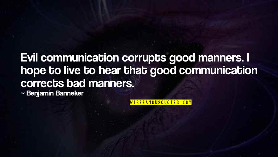 Corrupts Quotes By Benjamin Banneker: Evil communication corrupts good manners. I hope to