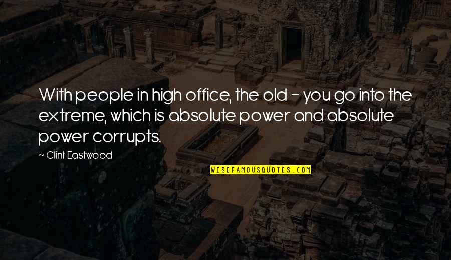 Corrupts Quotes By Clint Eastwood: With people in high office, the old -