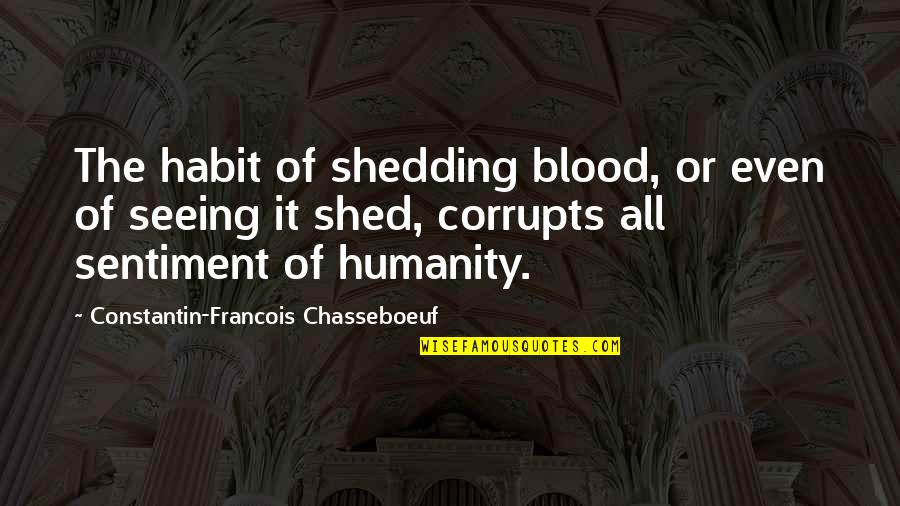 Corrupts Quotes By Constantin-Francois Chasseboeuf: The habit of shedding blood, or even of