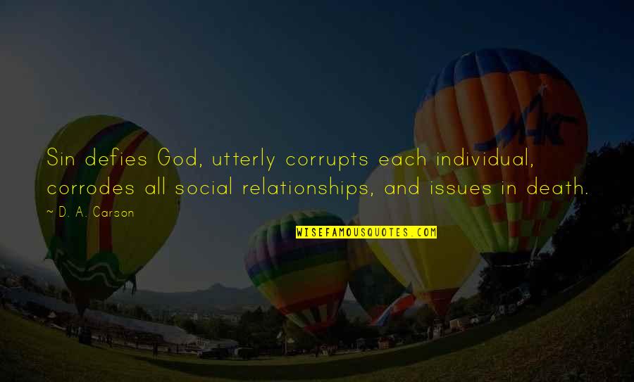 Corrupts Quotes By D. A. Carson: Sin defies God, utterly corrupts each individual, corrodes