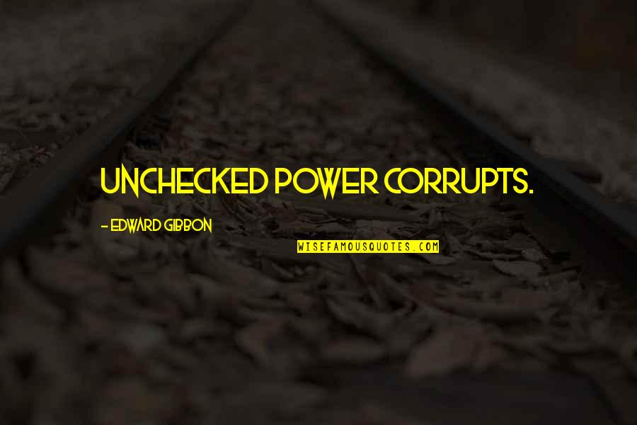 Corrupts Quotes By Edward Gibbon: unchecked power corrupts.
