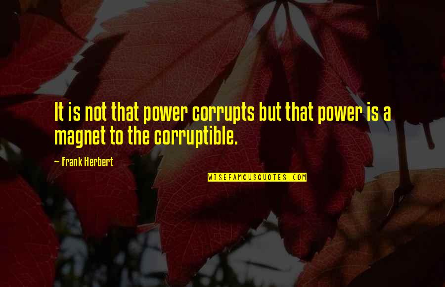 Corrupts Quotes By Frank Herbert: It is not that power corrupts but that