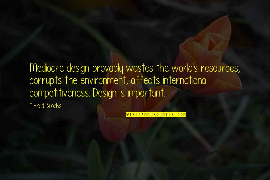 Corrupts Quotes By Fred Brooks: Mediocre design provably wastes the world's resources, corrupts