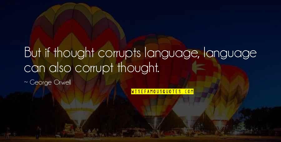 Corrupts Quotes By George Orwell: But if thought corrupts language, language can also