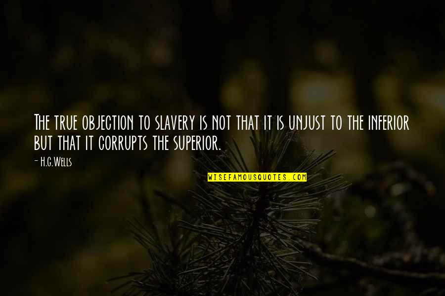 Corrupts Quotes By H.G.Wells: The true objection to slavery is not that