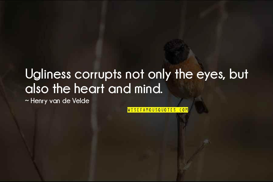 Corrupts Quotes By Henry Van De Velde: Ugliness corrupts not only the eyes, but also