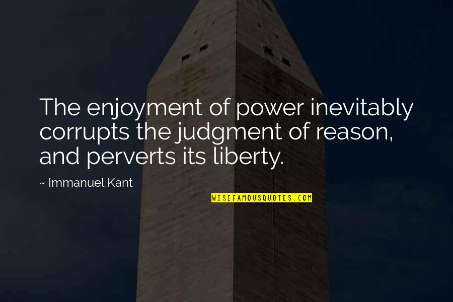 Corrupts Quotes By Immanuel Kant: The enjoyment of power inevitably corrupts the judgment