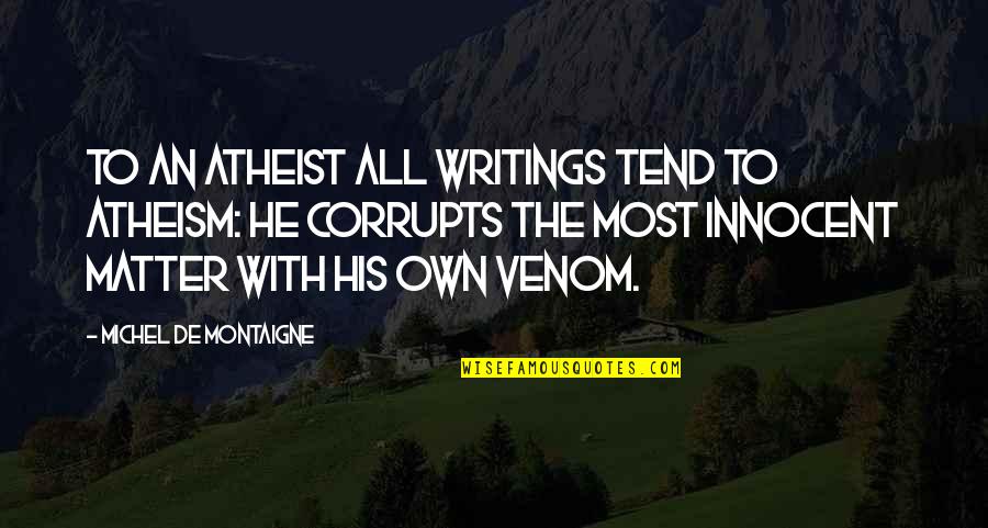 Corrupts Quotes By Michel De Montaigne: To an atheist all writings tend to atheism: