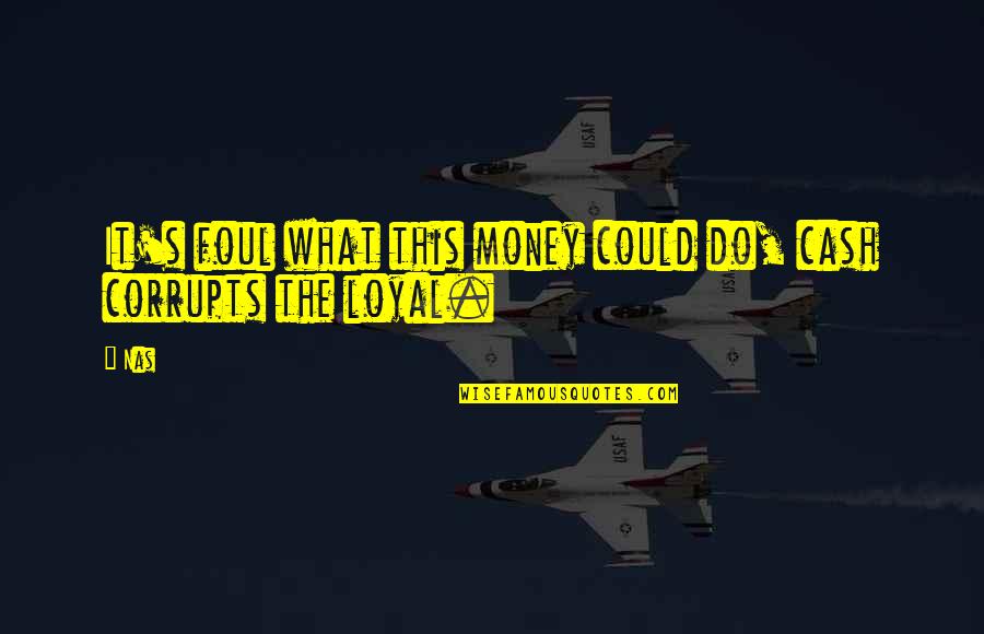 Corrupts Quotes By Nas: It's foul what this money could do, cash