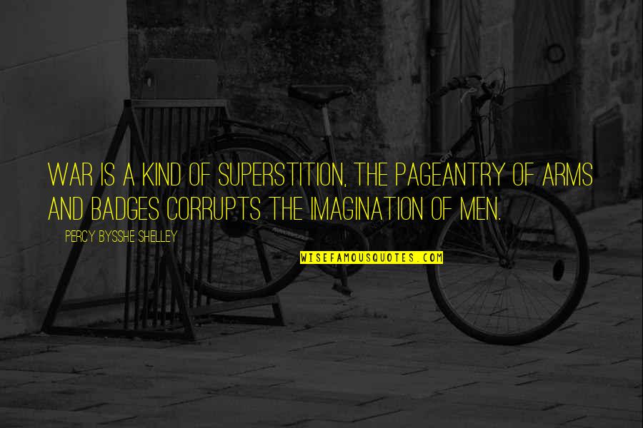 Corrupts Quotes By Percy Bysshe Shelley: War is a kind of superstition, the pageantry