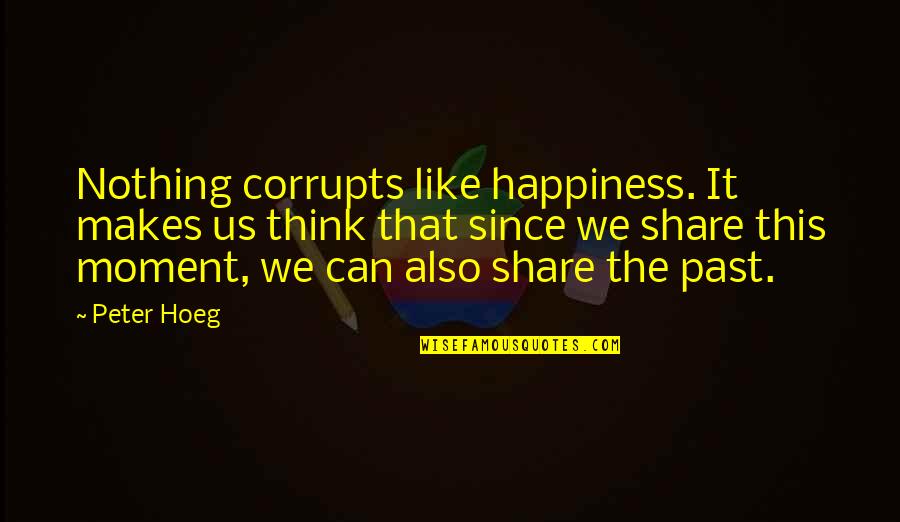 Corrupts Quotes By Peter Hoeg: Nothing corrupts like happiness. It makes us think