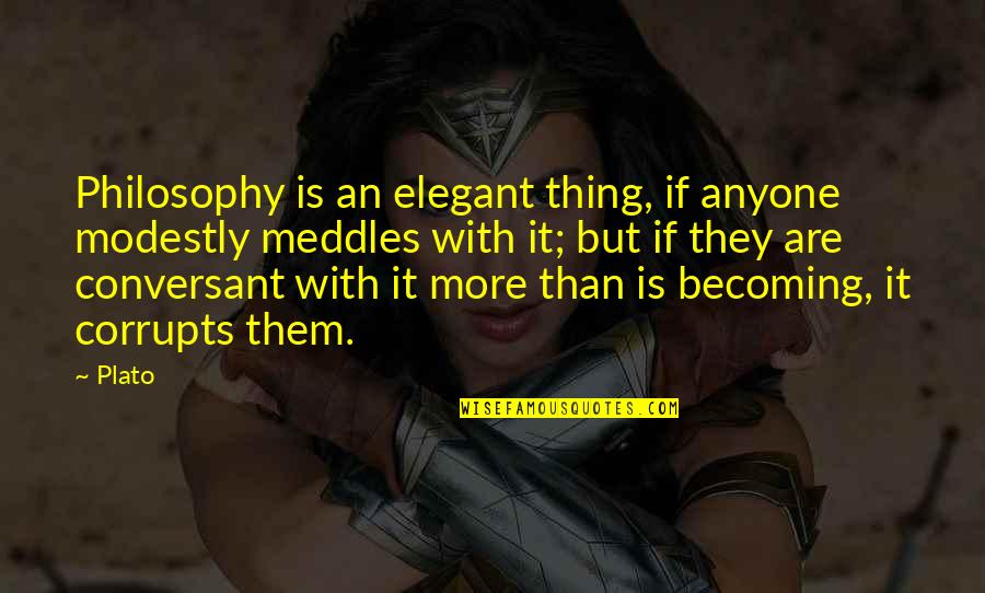 Corrupts Quotes By Plato: Philosophy is an elegant thing, if anyone modestly