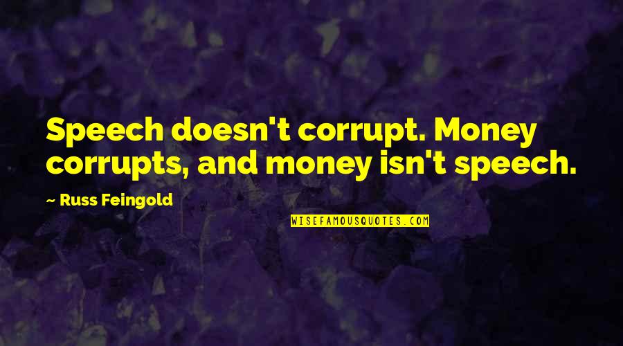 Corrupts Quotes By Russ Feingold: Speech doesn't corrupt. Money corrupts, and money isn't