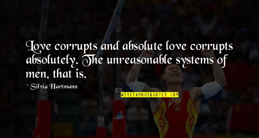 Corrupts Quotes By Silvia Hartmann: Love corrupts and absolute love corrupts absolutely. The