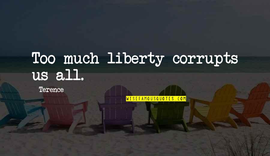 Corrupts Quotes By Terence: Too much liberty corrupts us all.