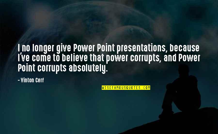 Corrupts Quotes By Vinton Cerf: I no longer give Power Point presentations, because