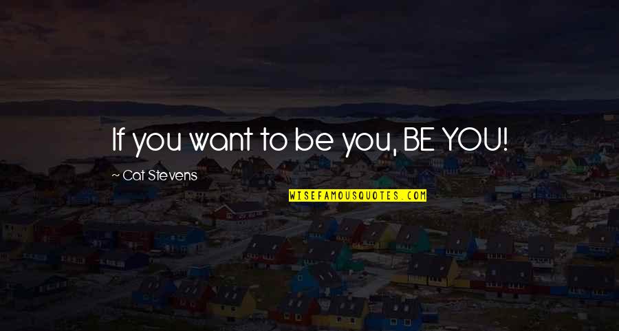 Corruzione Tra Quotes By Cat Stevens: If you want to be you, BE YOU!