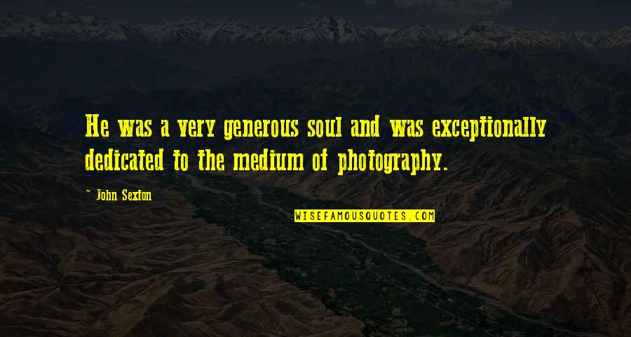 Corryn Lidtke Quotes By John Sexton: He was a very generous soul and was Corryn Lidtke Quotes By John Sexton: He was a very generous soul and was